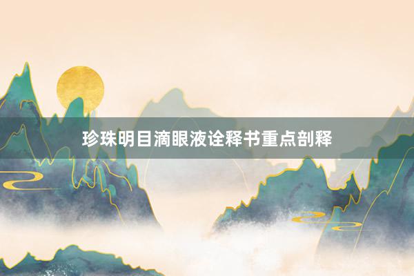 珍珠明目滴眼液诠释书重点剖释