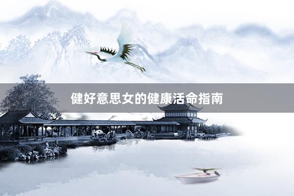健好意思女的健康活命指南